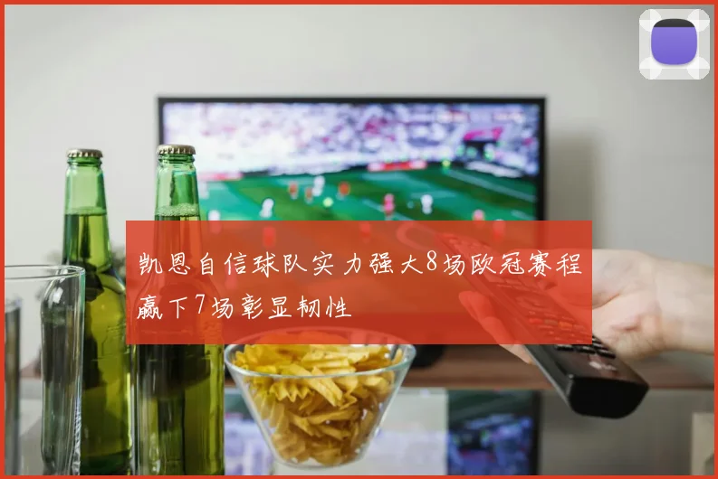 凯恩自信球队实力强大8场欧冠赛程赢下7场彰显韧性