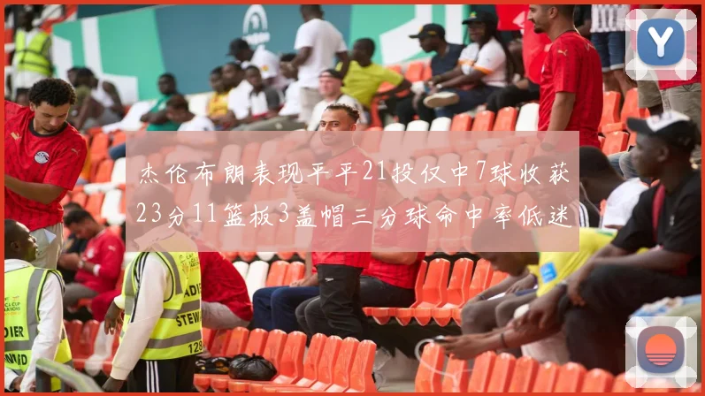 杰伦布朗表现平平21投仅中7球收获23分11篮板3盖帽三分球命中率低迷