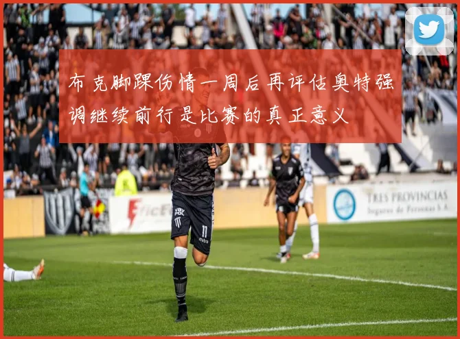 布克脚踝伤情一周后再评估奥特强调继续前行是比赛的真正意义